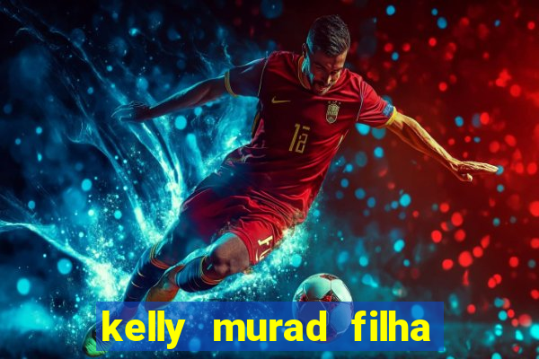 kelly murad filha de beto carrero